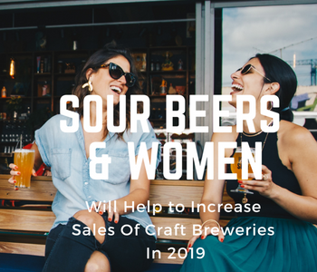 Why Sour Beer And Women Will Help To Increase Sales Of Craft Breweries In 2019